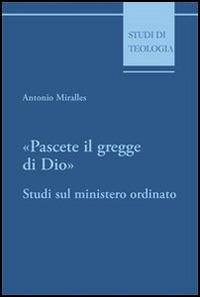 Pascete il gregge di Dio. Studi sul ministero ordinato - Antonio Miralles - Libro Edusc 2002, Studi di teologia | Libraccio.it