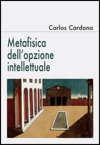 Metafisica dell'opzione intellettuale - Carlos Cardona - Libro Edusc 2003 | Libraccio.it
