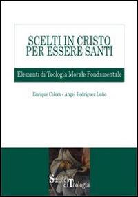 Scelti in Cristo per essere santi. Elementi di teologia morale fondamentale - Enrique Colom, Angel Rodríguez Luño - Libro Edusc 2008, Sussidi di teologia | Libraccio.it