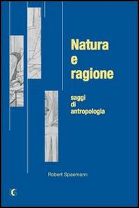 Natura e ragione. Saggi di antropologia - Robert Spaemann - Libro Edusc 2006, Classici | Libraccio.it