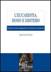 L' eucaristia, dono e mistero. Trattato storico-dogmatico sul mistero eucaristico - Ángel García Ibáñez - Libro Edusc 2015, Sussidi di teologia | Libraccio.it