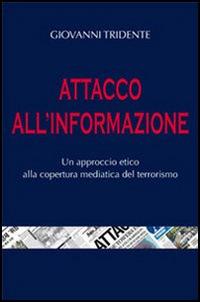 Attacco all'informazione. Un approccio etico alla copertura mediatica del terrorismo - Giovanni Tridente - Libro Edusc 2007, Saggi e manuali | Libraccio.it