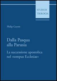 Dalla Pasqua alla Parusia. La successione apostolica nel «tempus Ecclesiae» - Philip Goyret - Libro Edusc 2007, Studi di teologia | Libraccio.it