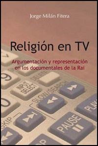 Religión en TV. Argumentación y representación en los documentales de la Rai - Jorge Milán Fitera - Libro Edusc 2009, Saggi e manuali | Libraccio.it