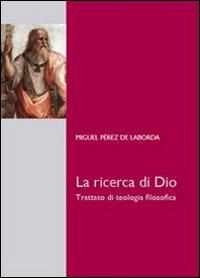 La ricerca di Dio. Trattato di teologia filosofica - Miguel Pérez de Laborda - Libro Edusc 2011, Biblioteca di scienze religiose | Libraccio.it
