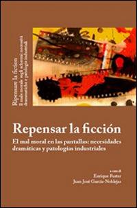 Repensar la ficción. El mal moral en las pantallas: necesidades dramáticas y patologías industriales  - Libro Edusc 2011, Saggi e manuali | Libraccio.it