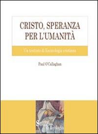 Cristo, speranza per l'umanità. Un trattato di escatologia cristiana - Paul O'Callaghan - Libro Edusc 2015, Sussidi di teologia | Libraccio.it