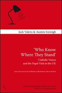 Who know where they stand. Catholic voices and the papal visit to the UK - Jack Valero, Austen Ivereigh - Libro Edusc 2011, Case Study Series | Libraccio.it