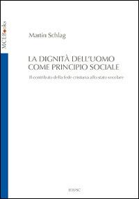 La dignità dell'uomo come principio sociale. Il contributo della fede cristiana allo Stato secolare - Martin Schlag - Libro Edusc 2013, MCEbooks | Libraccio.it