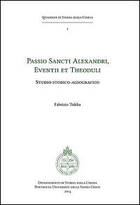 Passio sancti Alexandri eventii et theoduli. Studio storico-agiografico - Fabrizio Tiddia - Libro Edusc 2014, Quaderni di Storia della Chiesa | Libraccio.it