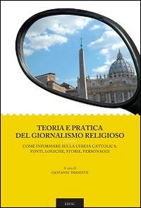 Teoria e pratica del giornalismo religioso. Come informare sulla Chiesa Cattolica: fonti, logiche, storie, personaggi  - Libro Edusc 2014, Saggi e manuali | Libraccio.it