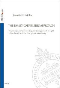 The family capabilities approach. Revisiting Amartya Sen's capabilities approach in light of the family and the principle of subsidiarity - Jennifer Miller - Libro Edusc 2014, MCEbooks | Libraccio.it