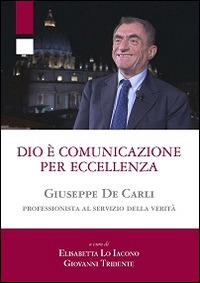 Dio è comunicazione per eccellenza. Giuseppe De Carli, professionista al servizio della Verità  - Libro Edusc 2014 | Libraccio.it