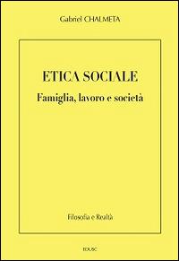 Etica sociale. Famiglia, lavoro e società - Gabriel Chalmeta - Libro Edusc 2015, Filosofia e realtà | Libraccio.it