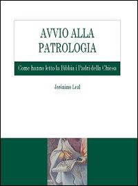 Avvio alla Patrologia. Come hanno letto la Bibbia i Padri della Chiesa - Jeronimo Leal - Libro Edusc 2015, Sussidi di teologia | Libraccio.it