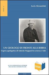 Un geologo di fronte alla Bibbia. L'opera apologetica di Antonio Stoppani tra scienza e fede - Lucia Alessandrini - Libro Edusc 2016, SISRI Studi | Libraccio.it