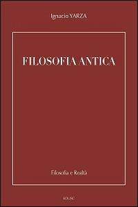 Filosofia antica - Ignacio Yarza de la Sierra - Libro Edusc 2017, Filosofia e realtà | Libraccio.it