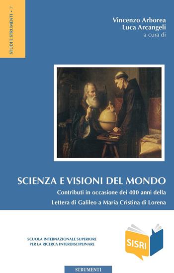 Scienza e visioni del mondo. Contributi in occasione dei 400 anni della Lettera di Galileo a Maria Cristina di Lorena. Atti del Convegno (Roma, 30-31 maggio 2015)  - Libro Edusc 2018, SISRI Studi e strumenti | Libraccio.it