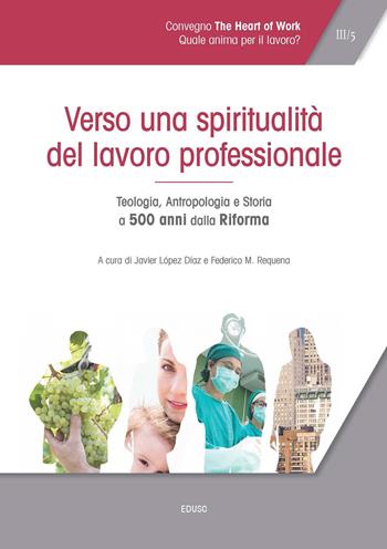 Atti del Convegno «The heart of work» (Roma, 19-20 ottobre 2017). Vol. 3: Verso una spiritualità del lavoro professionale. Teologia, antropologia e storia a 500 anni dalla Riforma.  - Libro Edusc 2018 | Libraccio.it