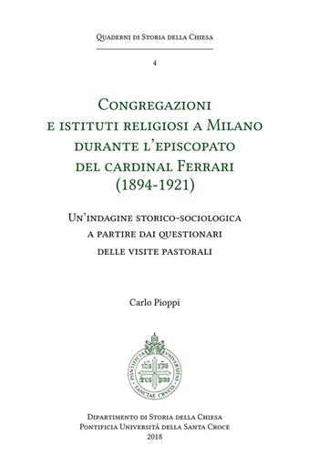 Congregazioni e Istituti religiosi a Milano durante l'episcopato del cardinal Ferrari (1894-1921). Un'indagine storico-sociologica a partire dai questionari delle visite pastorali - Carlo Pioppi - Libro Edusc 2018, Quaderni di Storia della Chiesa | Libraccio.it