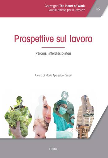 Atti del Convegno «The heart of work» (Roma, 19-20 ottobre 2017). Vol. 1: Prospettive sul lavoro. Percorsi interdisciplinari.  - Libro Edusc 2018 | Libraccio.it