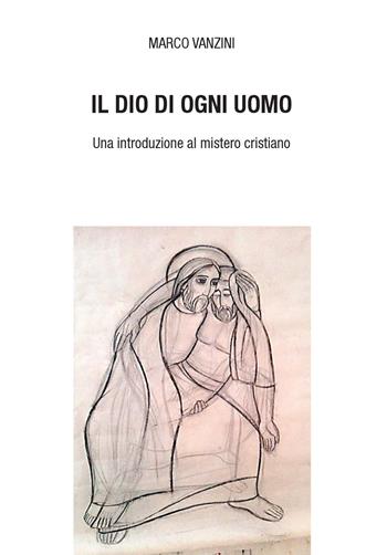 Il Dio di ogni uomo. Una introduzione al mistero cristiano - Marco Vanzini - Libro Edusc 2018 | Libraccio.it