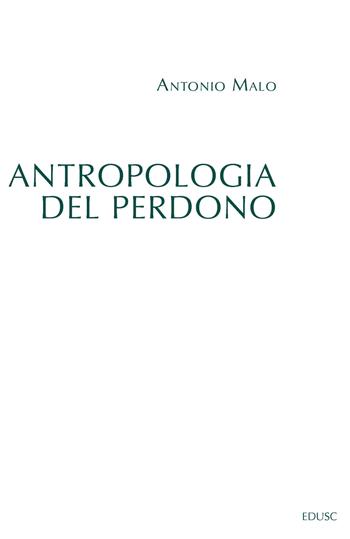 Antropologia del perdono - Antonio Malo - Libro Edusc 2018, Saggi | Libraccio.it