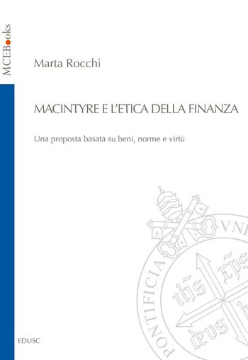 MacIntyre e l'etica della finanza. Una proposta basata su beni, norme e virtù - Marta Rocchi - Libro Edusc 2019, MCEbooks | Libraccio.it