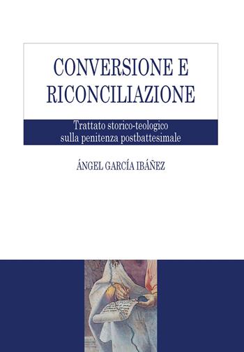 Conversione e riconciliazione. Trattato storico-teologico sulla penitenza postbattesimale - Ángel García Ibáñez - Libro Edusc 2020 | Libraccio.it