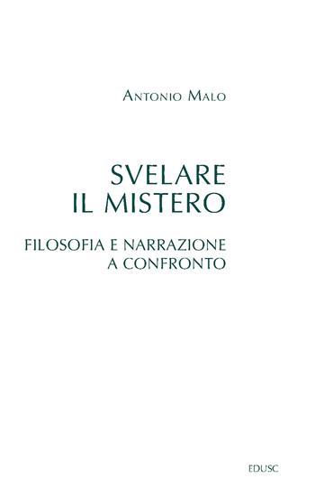 Svelare il mistero. Filosofia e narrazione a confronto - Antonio Malo - Libro Edusc 2021 | Libraccio.it