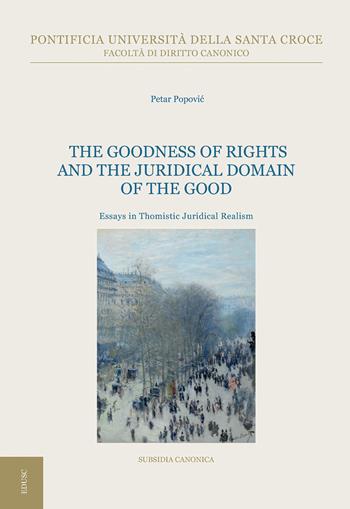 The goodness of rights and the juridical domain of the good. Essays in thomistic juridical realism - Petar Popovic - Libro Edusc 2021, Subsidia canonica | Libraccio.it