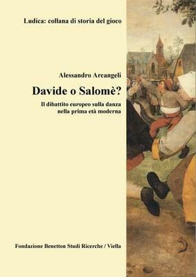 Davide o Salomè? Il dibattito europeo sulla danza nella prima età moderna - Alessandro Arcangeli - Libro Viella 2000, Ludica minima | Libraccio.it