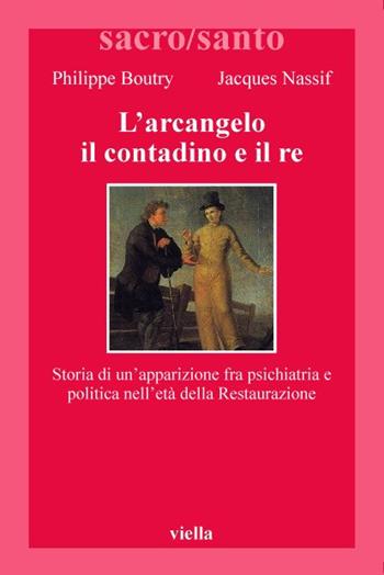 L'arcangelo, il contadino e il re. Storia di un'apparizione fra psichiatria e politica nell'età della Restaurazione - Philippe Boutry, Jacques Nassif - Libro Viella 2000, Sacro/Santo. Nuova serie | Libraccio.it