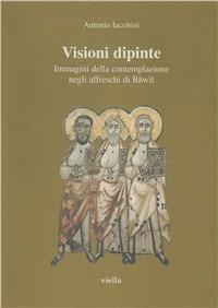 Visioni dipinte. Immagini della contemplazione negli affreschi di Bawit - Antonio Iacobini - Libro Viella 2000, Studi di arte medievale | Libraccio.it