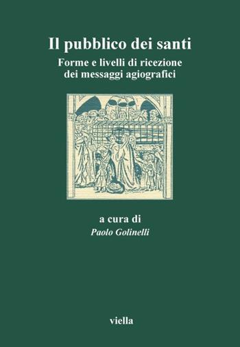 Il pubblico dei santi. Forme e livelli di ricezione dei messaggi agiografici. Atti del 3º Convegno dell'Aissca (Verona, 22-24 ottobre 1998)  - Libro Viella 2000, Pubblicazioni dell'AISSCA | Libraccio.it