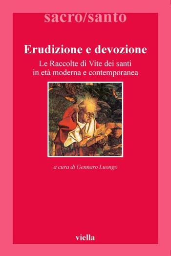Erudizione e devozione. Le raccolte di vite di santi in età moderna e contemporanea  - Libro Viella 2001, Sacro/Santo. Nuova serie | Libraccio.it
