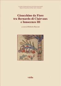 Gioacchino da Fiore tra Bernardo di Clairvaux e Innocenzo III. Atti del 5º Congresso internazionale di studi gioachimiti (S. Giovanni in Fiore, 1999)  - Libro Viella 2001, Opere di Gioacchino da Fiore: testi e strumenti | Libraccio.it