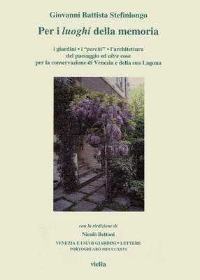 Per i luoghi della memoria. I giardini, i «Parchi», l'architettura del paesaggio ed altre cose per la conservazione di Venezia e della sua laguna - G. Battista Stefinlongo - Libro Viella 2003 | Libraccio.it
