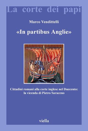 «In partibus Anglie». Cittadini romani alla corte inglese nel Duecento: la vicenda di Pietro Saraceno - Marco Vendittelli - Libro Viella 2001, La corte dei papi | Libraccio.it