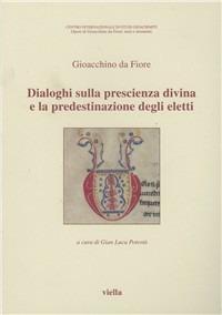 Dialoghi sulla prescienza divina e la predestinazione degli eletti. Testo latino a fronte - Gioacchino da Fiore - Libro Viella 2001, Opere di Gioacchino da Fiore: testi e strumenti | Libraccio.it
