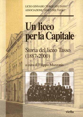 Un liceo per la capitale. Storia del Liceo Tasso (1887-2000) - Filippo Mazzonis - Libro Viella 2001 | Libraccio.it