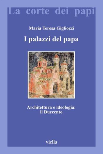 I palazzi del papa. Architettura e ideologia: il Duecento - Maria Teresa Gigliozzi - Libro Viella 2003, La corte dei papi | Libraccio.it