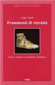 Frammenti Di Eternità. Corpi E Reliquie Tra Antichità E Medioevo