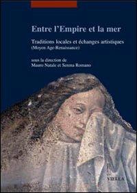 Entre l'empire et la mer. Traditions locales et échanges artisthiques (Moyen Age-Renaiassance). Ediz. francese  - Libro Viella 2007, I libri di Viella. Arte | Libraccio.it