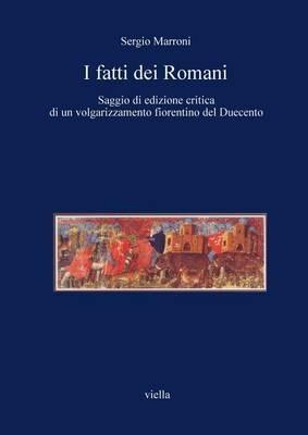 I fatti dei romani. Saggio di edizione critica di un volgarizzamento fiorentino del Duecento - Sergio Marroni - Libro Viella 2004 | Libraccio.it