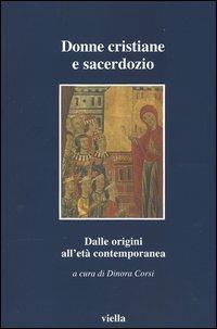Donne cristiane e sacerdozio. Dalle origini all'età contemporanea  - Libro Viella 2004, I libri di Viella | Libraccio.it