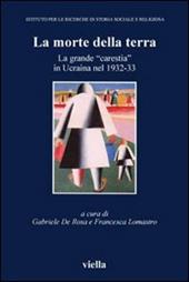 La morte della terra. La grande «carestia» in Ucraina nel 1932-33. Atti del Convegno (Vicenza, 16-18 ottobre 2003)