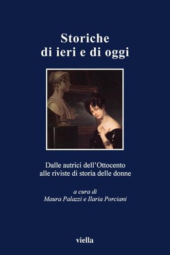 Storiche di ieri e di oggi. Dalle autrici dell'Ottocento alle riviste di storia delle donne  - Libro Viella 2004, I libri di Viella | Libraccio.it