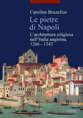 Le pietre di Napoli. L'architettura religiosa nell'Italia angioina 1266-1343 - Caroline Bruzelius - Libro Viella 2005, I libri di Viella. Arte | Libraccio.it