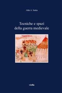 Tecniche e spazi della guerra medievale - Aldo A. Settia - Libro Viella 2005, I libri di Viella | Libraccio.it